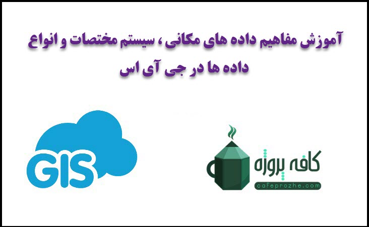 مفاهیم داده های مکانی ، سیستم مختصات و انواع داده ها در gis